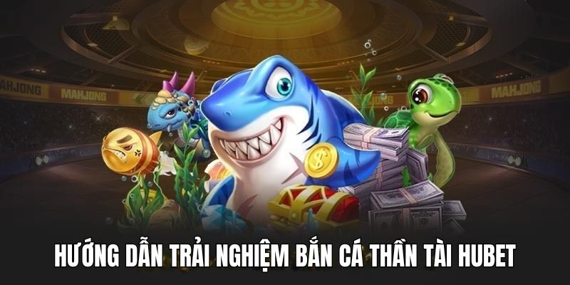 Các bước tham gia săn cá thần tài tại Hubet