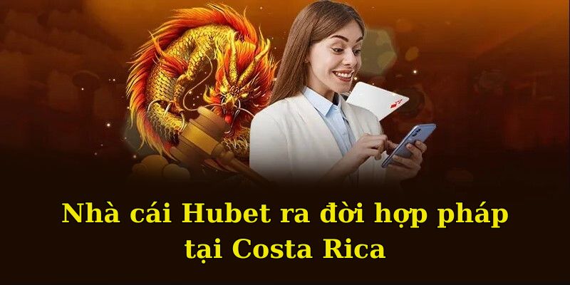 Nhà cái Hubet ra đời hợp pháp tại Costa Rica