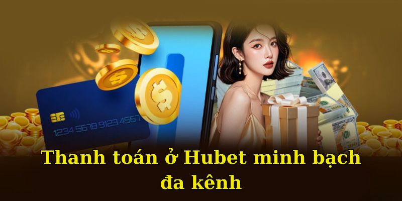 Thanh toán ở Hubet minh bạch đa kênh