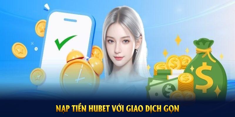 Nạp tiền Hubet với giao dịch gọn, hạn chế sai sót và chờ đợi