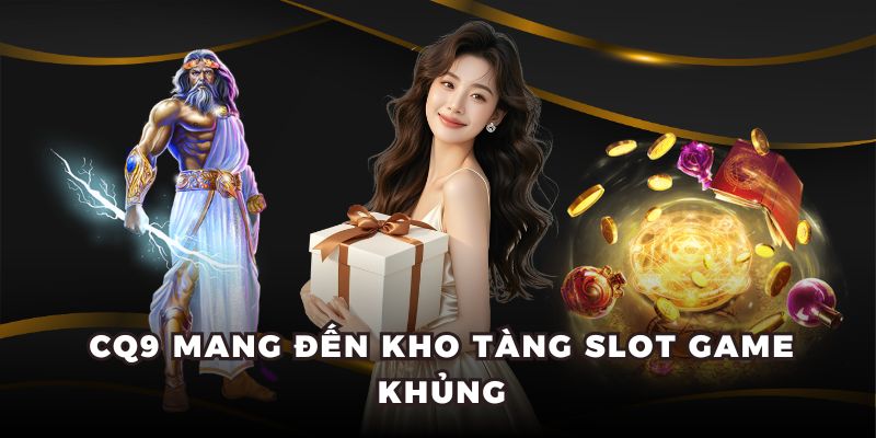 CQ9 mang đến kho tàng slot game khủng