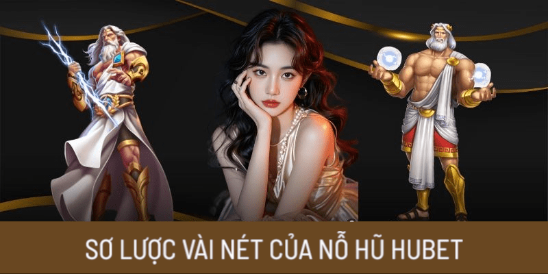 Sơ lược vài nét của nổ hũ Hubet