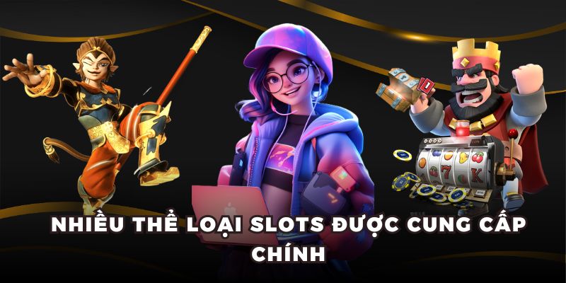 Nhiều thể loại slots được cung cấp chính