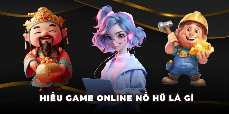 Hiểu game online nổ hũ là gì