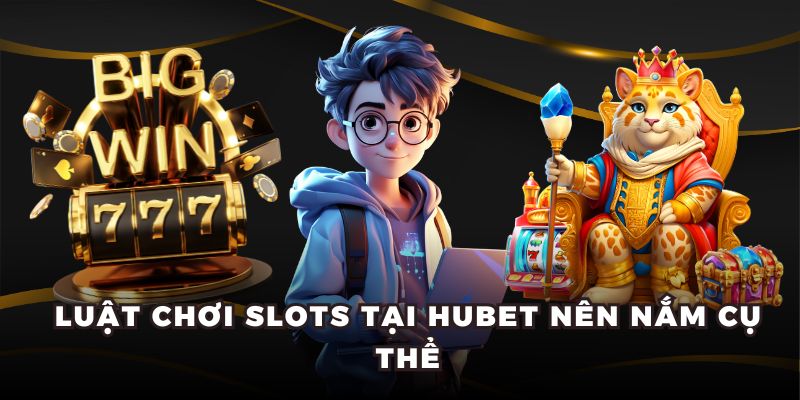 Luật chơi slots tại HUBET nên nắm cụ thể