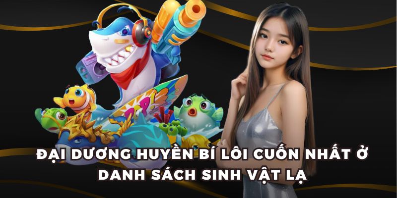 Đại Dương Huyền Bí lôi cuốn nhất ở danh sách sinh vật lạ