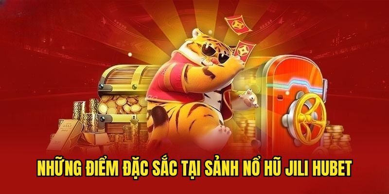 Chi tiết những điểm nổi bật của nổ hũ jili tại Hubet