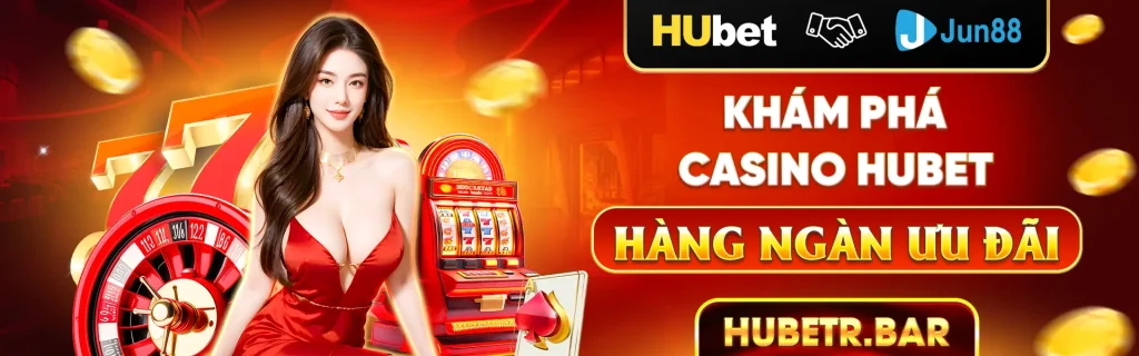 Khám Phá Casino Hubet hàng ngàn ưu đãi