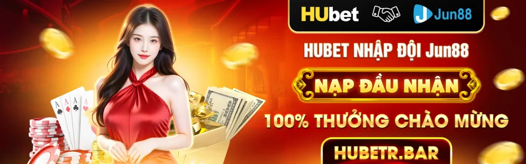 Hubet Nhập Đội JUN88 – Nạp đầu nhận 100% thưởng chào mừng